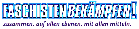 FASCHISTEN BEKÄMPFEN! zusammen. auf allen ebenen. mit allen mitteln.