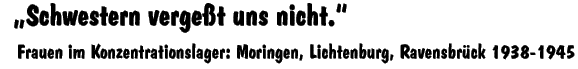 Schwestern vergesst uns nicht. frauen im KZ: Moringen, Lichtenburg, Ravensbrück 38-45